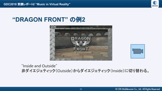 GDC2018 受講レポート2 “Music in Virtual Reality”
31
“DRAGON FRONT” の例2
“Inside and Outside”
非ダイエジェティック（Outside）からダイエジェティック（Insid...