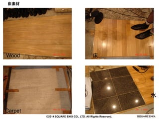 床素材 
Wood 
Carpet 
床 
氷 
©2014 SQUARE ENIX CO., LTD. All Rights Reserved.  