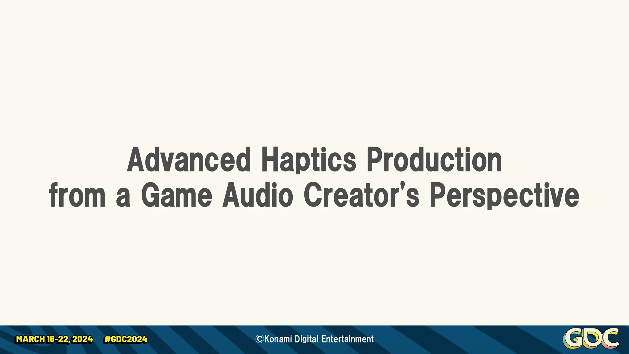 Advanced Haptics Production
from a Game Audio Creator's Perspective
©Konami Digital Entertainment
 