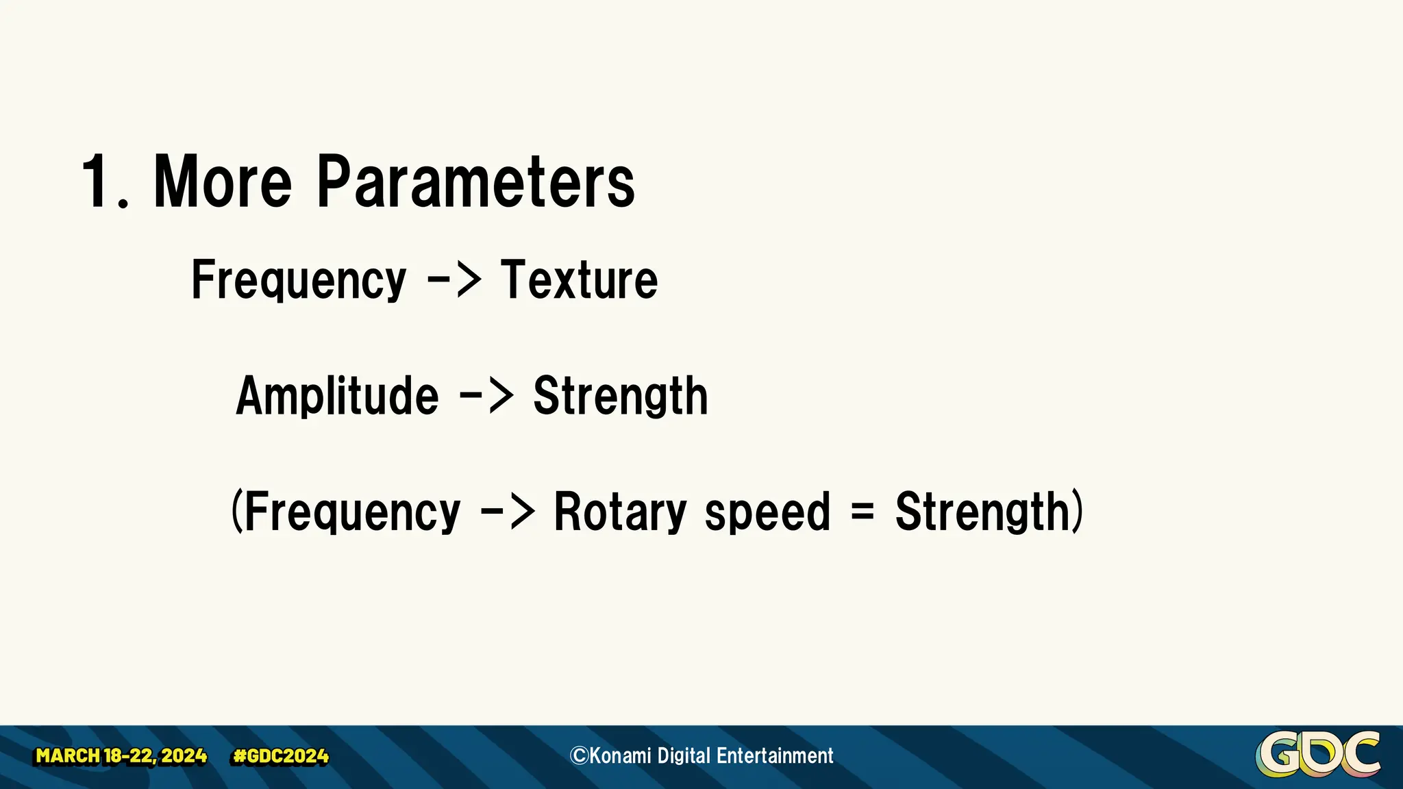 1. More Parameters
Frequency -> Texture
Amplitude -> Strength
(Frequency -> Rotary speed = Strength)
©Konami Digital Entertainment
 