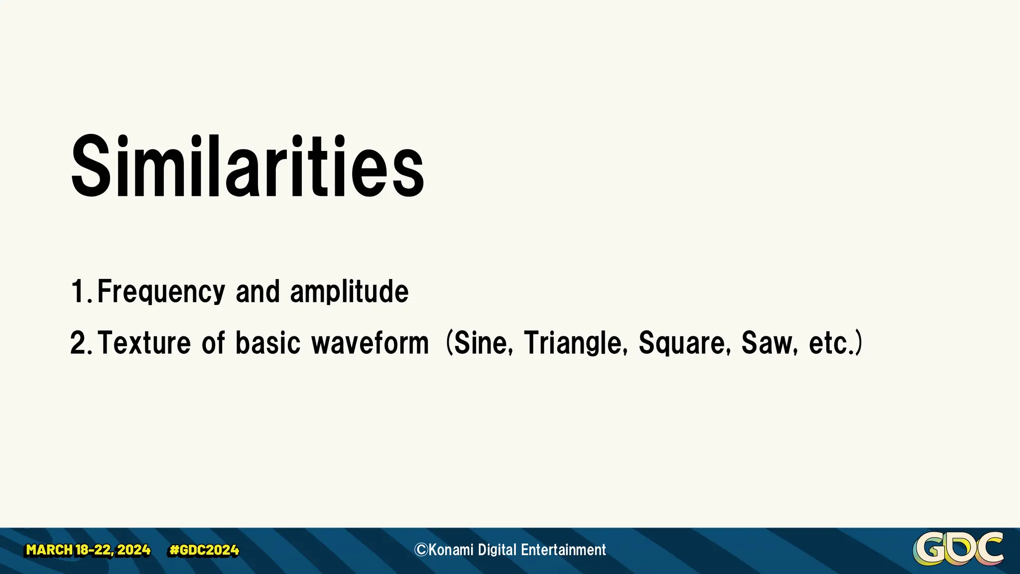 Similarities
1.Frequency and amplitude
2.Texture of basic waveform (Sine, Triangle, Square, Saw, etc.)
©Konami Digital Entertainment
 