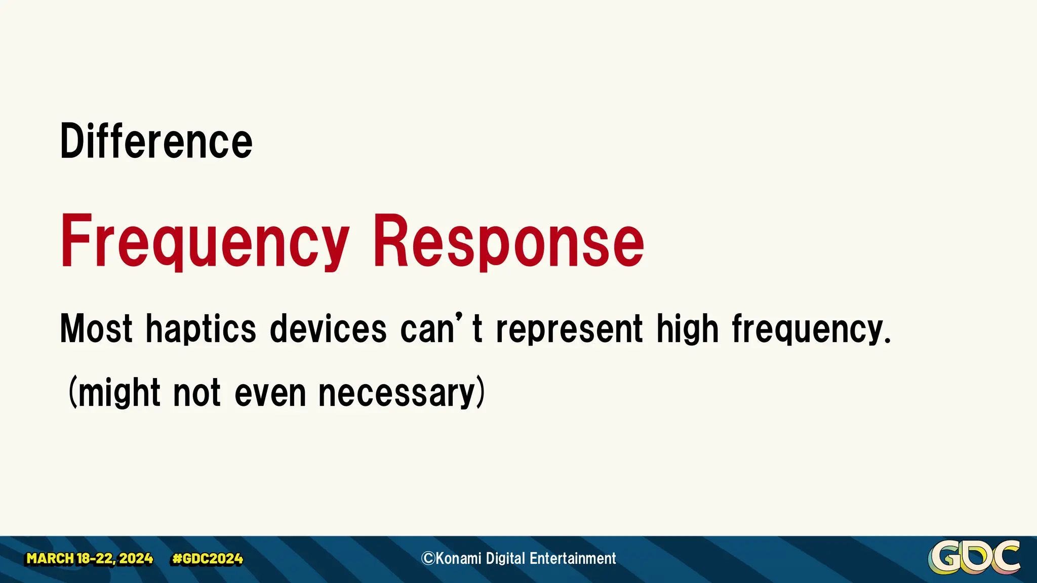 Difference
Frequency Response
Most haptics devices can’t represent high frequency.
(might not even necessary)
©Konami Digital Entertainment
 