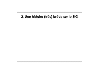2. Une histoire (très) brève sur le SIG

 