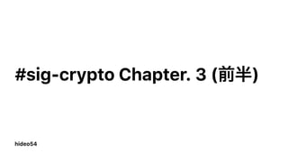 hideo54
#sig-crypto Chapter. 3 (前半)
 