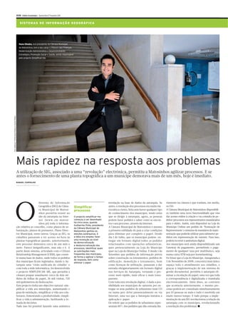 XVIII Diário Económico Quinta-feira 17 Fevereiro 2011


                                                             S I ST E M AS D E I N FO R M A Ç Ã O G EO G R Á F I CA




                                                            Nuno Oliveira, vice-presidente da Câmara Municipal
                                                            de Matosinhos, tem a seu cargo o Pelouro das Finanças,
                                                            Modernização Administrativa e Desenvolvimento
                                                            Estratégico, Promoção Social e Saúde, sendo responsável
                                                            pelo projecto Simplificar-me.
Foto cedida por Prémio Boas Práticas no Sector Público




                                                         Mais rapidez na resposta aos problemas
                                                         A utilização de SIG, associado a uma “revolução” electrónica, permitiu a Matosinhos agilizar processos. E se
                                                         antes o fornecimento de uma planta topográfica a um munícipe demorava mais de um mês, hoje é imediato.
                                                         RAQUEL CARVALHO
                                                         raquel.carvalho@economico.pt




                     O
                                                                             Sistema de Informação                                                   revolução na base de dados da autarquia. Se        riamente na câmara e que rondam, em média,
                                                                             Geográfica (SIG) da Câma-                Simplificar                    antes, a resolução dos processos era muito bu-     os 150.
                                                                             ra Municipal de Matosi-                  processos                      rocrática e lenta, feita sem haver qualquer tipo   A Câmara Municipal de Matosinhos disponibili-
                                                                             nhos permitiu reunir no                                                 de conhecimento dos munícipes, tendo estes         za também uma nova funcionalidade que visa
                                                                             site da autarquia na Inter-              O projecto simplificar-me      que se dirigir à autarquia, agora, as pessoas      dar acesso online à criação e/ou consulta de pe-
                                                                             net (www.cm-matosi-                      começou a ser desenhado        podem fazer pedidos e saber como se encon-         didos/processos aos representantes mandatados
                                                                             nhos.pt) toda a informa-                 há cinco anos, quando          tra o seu processo, através da Internet.           para o efeito. Assim, está disponível na Loja do
                                                                                                                      Guilherme Pinto, presidente
                                                         ção relativa ao concelho, como planos de ur-                 da Câmara Municipal de
                                                                                                                                                     A Câmara Municipal de Matosinhos é mesmo           Munícipe Online um pedido de ‘Nomeação de
                                                         banização, planos de pormenor, Plano Direc-                  Matosinhos ganhou as           a primeira edilidade do país a criar condições     Representante’ e minutas de mandatos de repre-
                                                         tor Municipal, entre outros. Graças ao SIG, os               eleições autárquicas. E        para eliminar por completo o papel. Desde          sentação que poderão utilizar para submeter pe-
                                                         cidadãos passaram a ter acesso na hora às                    a ideia era simples: fazer     dia 1 de Julho, que os munícipes podem en-         didos em representação de outrem. Para isso,
                                                         plantas topográficas quando, anteriormente,                  uma revolução ao nível         tregar em formato digital todos os pedidos         poderá recorrer à assinatura digital.
                                                                                                                      da democratização
                                                         este processo demorava cerca de um mês e                     e desburocratização dos
                                                                                                                                                     relacionados com operações urbanísticas,           Aos munícipes será ainda disponibilizado um
                                                         meio. Parece insignificante, mas não o é. A                  processos, identificar quais   quer presencialmente na Loja do Munícipe           Gateway de pagamento, permitindo o paga-
                                                         partir deste sistema, articulado com o Citizen               as solicitações mais           quer na Loja do Munícipe Online. E desde 1 de      mento de qualquer taxa por multibanco, seja
                                                         Relationship Management (CRM), que consis-                   frequentes dos munícipes,      Setembro que pedidos de informação prévia          numa caixa ATM seja por homebanking.
                                                         te numa base de dados, onde todos os pedidos                 de forma a agilizar o tempo    sobre construção ou loteamentos, pedidos de        De frisar que a Loja do Munícipe, inaugurada a
                                                                                                                      de resposta, bem como
                                                         dos munícipes ficam registados, dando à Au-                  eliminar o papel.
                                                                                                                                                     edificação, demolição e loteamento, bem            5 de Novembro de 2008, concentra num único
                                                         tarquia uma ‘visão unificada do cidadão’ e                                                  como licenças de utilização, passaram a dar        espaço todo o atendimento aos cidadãos, e
                                                         com toda a rede informática, foi desenvolvido                                               entrada obrigatoriamente em formato digital        graças à implementação de um sistema de
                                                         o projecto SIMPLIFICAR-ME, que permitiu à                                                   nos Serviços da Autarquia, tornando o pro-         gestão documental, permitiu à autarquia eli-
                                                         câmara poupar anualnente cerca de dois mi-                                                  cesso mais rápido, mais eficaz e mais trans-       minar a circulação do papel, uma vez que toda
                                                         lhões de folhas de papel, 36 mil visitas, 720                                               parente.                                           a correspondência é digitalizada e tramitada
                                                         mil quilómetros de deslocações.                                                             Com toda esta revolução digital, é dada a pos-     electronicamente. Além disso, ao contrário
                                                         Este projecto tinha um objectivo natural: sim-                                              sibilidade aos munícipes de optarem por en-        que acontecia anteriormente, o mesmo pro-
                                                         plificar a vida aos munícipes, aumentando o                                                 tregar os seus pedidos de urbanismo num CD         cesso poderá ser consultado simultaneamente
                                                         grau de satisfação; simplificar a vida aos cola-                                            ou numa pen-drive presencialmente ou via           por 10 pessoas ou mais e tudo é resolvido em
                                                         borares, fomentando a produtividade; simpli-                                                Internet, uma vez que a Autarquia instalou a       muito menos tempo. E tudo porque a imple-
                                                         ficar a vida à administração, facilitando a to-                                             aplicação e-paper.                                 mentação de um SIG revolucionou a relação da
                                                         mada de decisões.                                                                           De referir que os pedidos de urbanismo repre-      autarquia com os munícipes, revolucionando
                                                         Tudo isso foi possível fazendo uma autêntica                                                sentam 80% dos pedidos que dão entrada dia-        a resolução dos problemas. ■
 