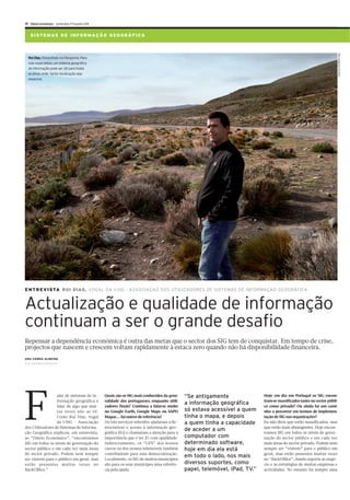 IV Diário Económico Quinta-feira 17 Fevereiro 2011


    S ?S T E ? ? ? ? ? ? F SN F O R M A Ç Ã O G E O G R Á F I C A
    ? I ???MAS DE I D




                                                                                                                                                                              Foto cedida por Rui Dias
  Rui Dias, fotografado na Patagónia. Para
  este especialista, um sistema geográfico
  de informação pode ser útil para todas
  as áreas onde factor localização seja
  essencial.




E N T R E V I S TA RUI DIAS, VOGAL DA USIG - ASSOCIAÇAO DOS UTILIZADORES DE SISTEMAS DE INFORMAÇAO GEOGRÁFICA



Actualização e qualidade de informação
continuam a ser o grande desafio
Repensar a dependência económica é outra das metas que o sector dos SIG tem de conquistar. Em tempo de crise,
projectos que nascem e crescem voltam rapidamente à estaca zero quando não há disponibilidade financeira.
ANA CUNHA ALMEIDA
ana.c.almeida@economico.pt




F
                   alar de sistemas de in-           Quais são os SIG mais conhecidos da gene-   “Se antigamente                Hoje em dia em Portugal os SIG encon-
                   formação geográfica é             ralidade dos portugueses, enquanto utili-                                  tram-se massificados tanto no sector públi-
                                                     zadores finais? Continua a falar-se muito
                                                                                                 a informação geográfica        co como privado? Ou ainda há um cami-
                   falar de algo que mui-
                   tas vezes não se vê.              no Google Earth, Google Maps ou SAPO        só estava acessível a quem     nho a percorrer em termos de implemen-
                   Como Rui Dias, vogal              Mapas… há outros de referência?             tinha o mapa, e depois         tação de SIG nas organizações?
                   da USIG – Associação              Os três serviços referidos ajudaram a de-   a quem tinha a capacidade      Eu não diria que estão massificados, mas
dos Utilizadores de Sistemas de Informa-             mocratizar o acesso à informação geo-                                      que estão mais abrangentes. Hoje encon-
                                                                                                 de aceder a um                 tramos SIG em todos os níveis de gover-
ção Geográfica explicou, em entrevista,              gráfica (IG) e chamaram a atenção para a
ao “Diário Económico”, “encontramos                  importância que é ter IG com qualidade.     computador com                 nação do sector público e em cada vez
SIG em todos os níveis de governação do              Indirectamente, os “GPS” dos nossos         determinado software,          mais áreas do sector privado. Podem nem
sector público e em cada vez mais áreas              carros ou dos nossos telemóveis também      hoje em dia ela está           sempre ser “visíveis” para o público em
do sector privado. Podem nem sempre                  contribuíram para essa democratização.                                     geral, mas estão presentes muitas vezes
                                                     Localmente, os SIG de muitos municípios
                                                                                                 em todo o lado, nos mais       no “BackOffice”, dando suporte ao negó-
ser visíveis para o público em geral, mas
estão presentes muitas vezes no                      são para os seus munícipes uma referên-     diversos suportes, como        cio e às estratégias de muitas empresas e
BackOffice.”                                         cia pela ajuda.                             papel, telemóvel, iPad, TV.”   actividades. No entanto há sempre uma
 