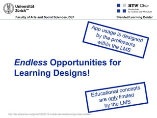 Faculty of Arts and Social Sciences, DLF Blended Learning Center
Endless Opportunities for
Learning Designs!
http://de.slideshare.net/phish108/2013-mobile-blendedlearningmoblercardsen
 