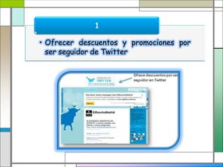 • Ofrecer descuentos y promociones por
ser seguidor de Twitter
1
 