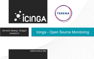 WWW.ICINGA.ORG
SIG-NOC Meeting - Stuttgart
04/08/2015 Icinga - Open Source Monitoring
 