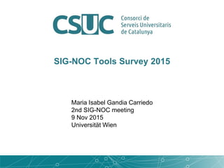 SIG-NOC Tools Survey 2015
Maria Isabel Gandia Carriedo
2nd SIG-NOC meeting
9 Nov 2015
Universität Wien
 