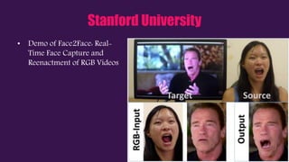 Stanford University
• Demo of Face2Face: Real-
Time Face Capture and
Reenactment of RGB Videos
 