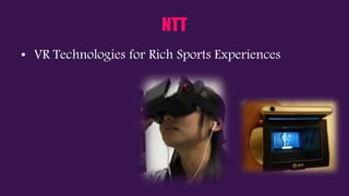 NTT
• VR Technologies for Rich Sports Experiences
 