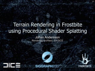 Terrain Rendering in Frostbite using Procedural Shader Splatting Johan Andersson Rendering Architect, EA DICE 2.5 