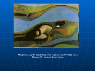 Max Ernst. Le Jardin de la France.1962. Huile sur bois (144x168). Musée National d'Art Moderne, Paris, France.  