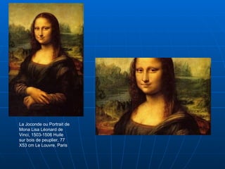 La Joconde ou Portrait de Mona Lisa Léonard de Vinci, 1503-1506 Huile sur bois de peuplier, 77 X53 cm Le Louvre, Paris  
