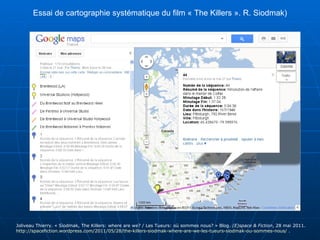 Essai de cartographie systématique du film « The Killers ». R. Siodmak) Joliveau Thierry. « Siodmak, The Killers: where are we? / Les Tueurs: où sommes nous? » Blog.  (E)space & Fiction , 28 mai 2011.  http://spacefiction.wordpress.com/2011/05/28/the-killers-siodmak-where-are-we-les-tueurs-siodmak-ou-sommes-nous/  . 