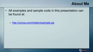 About Me
• All examples and sample code in this presentation can
be found at:
– http://conoa.com/hidden/example.zip
 