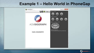 Example 1 – Hello World in PhoneGap
 