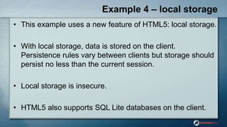 Example 4 – local storage
• This example uses a new feature of HTML5: local storage.
• With local storage, data is stored ...