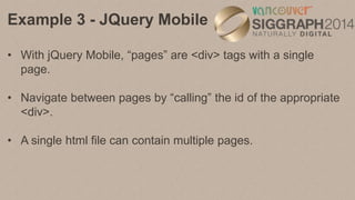Example 3 - JQuery Mobile
<div data-role="page" id="menu">
<div data-role="header" data-theme="b">
</div>
<div data-role="...