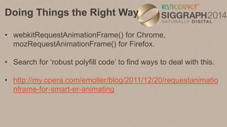 Doing Things the Right Way
• Unfortunately, Android and iOS do not support
requestAnimationFrame(), at least at the versio...