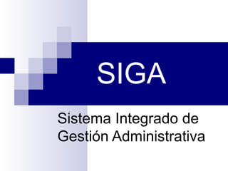 SIGA
Sistema Integrado de
Gestión Administrativa
 