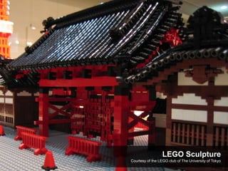 LEGO Sculpture
Courtesy of the LEGO club of The University of Tokyo
 