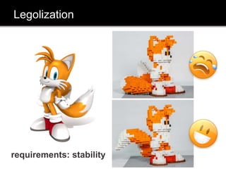 Legolization
requirements: stability
 