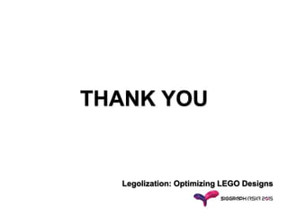 Legolization: Optimizing LEGO Designs
THANK YOU
 