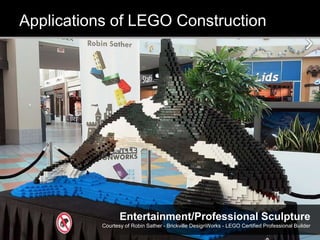 Applications of LEGO Construction
Entertainment/Professional Sculpture
Courtesy of Robin Sather - Brickville DesignWorks - LEGO Certified Professional Builder
 