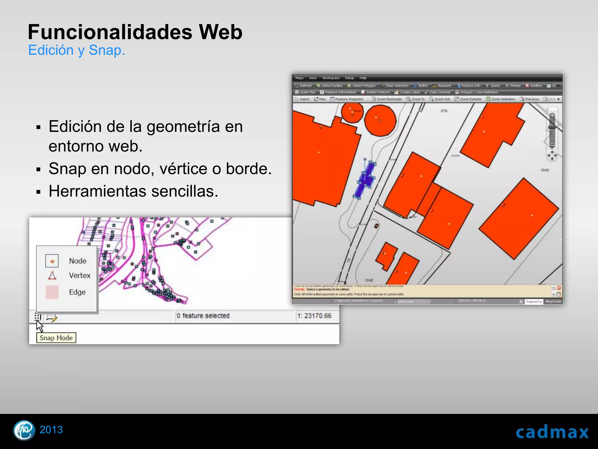 Funcionalidades Web
Edición y Snap.




    Edición de la geometría en
     entorno web.
    Snap en nodo, vértice o borde.
    Herramientas sencillas.




    2013
© 2010 Autodesk
 