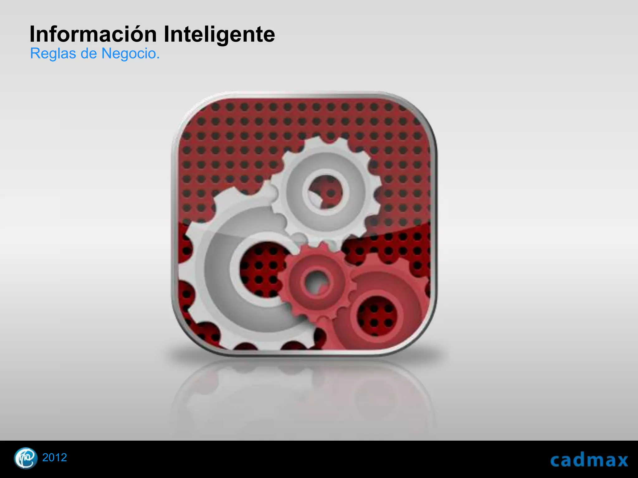 Información Inteligente
Reglas de Negocio.




    2012
© 2010 Autodesk
 