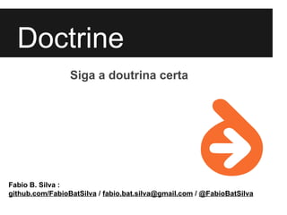 Doctrine
                 Siga a doutrina certa




Fabio B. Silva :
github.com/FabioBatSilva / fabio.bat.silva@gmail.com / @FabioBatSilva
 