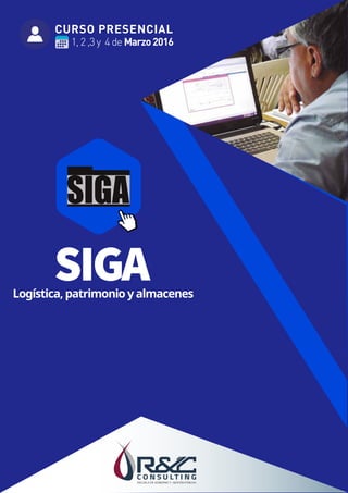 CURSO PRESENCIAL
1, 2 ,3 y 4 de Marzo2016
Logística, patrimonio y almacenes
SIGA
 