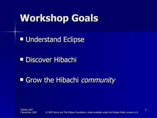 Workshop Goals Understand Eclipse Discover Hibachi Grow the Hibachi  community 