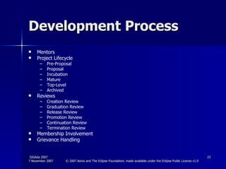 Development Process Mentors  Project Lifecycle Pre-Proposal  Proposal  Incubation  Mature  Top-Level  Archived  Reviews Creation Review  Graduation Review  Release Review  Promotion Review  Continuation Review  Termination Review  Membership Involvement  Grievance Handling  