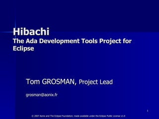Hibachi The  Ada Development Tools Project for Eclipse Tom GROSMAN,  Project Lead   [email_address] 