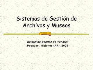 Sistemas de Gestión de Archivos y Museos Belarmina Benítez de Vendrell Posadas, Misiones (AR), 2005 