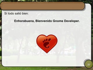 Sí todo salió bien: Enhorabuena, Bienvenido Gnome Developer. 