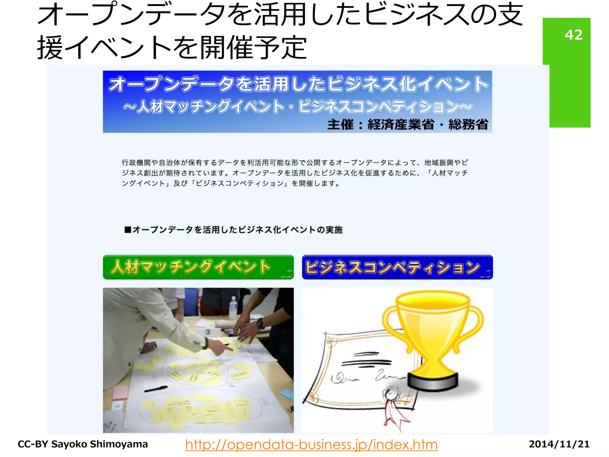 オープンデータを活用したビジネスの支 援イベントを開催予定 
2014/11/21 
CC-BY Sayoko Shimoyama 
42 
http://opendata-business.jp/index.htm  