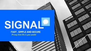 SIGNALFAST , SIMPLE AND SECURE
Privacy that fits in your packet
 