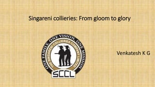 Singareni collieries: From gloom to glory
Venkatesh K G
 