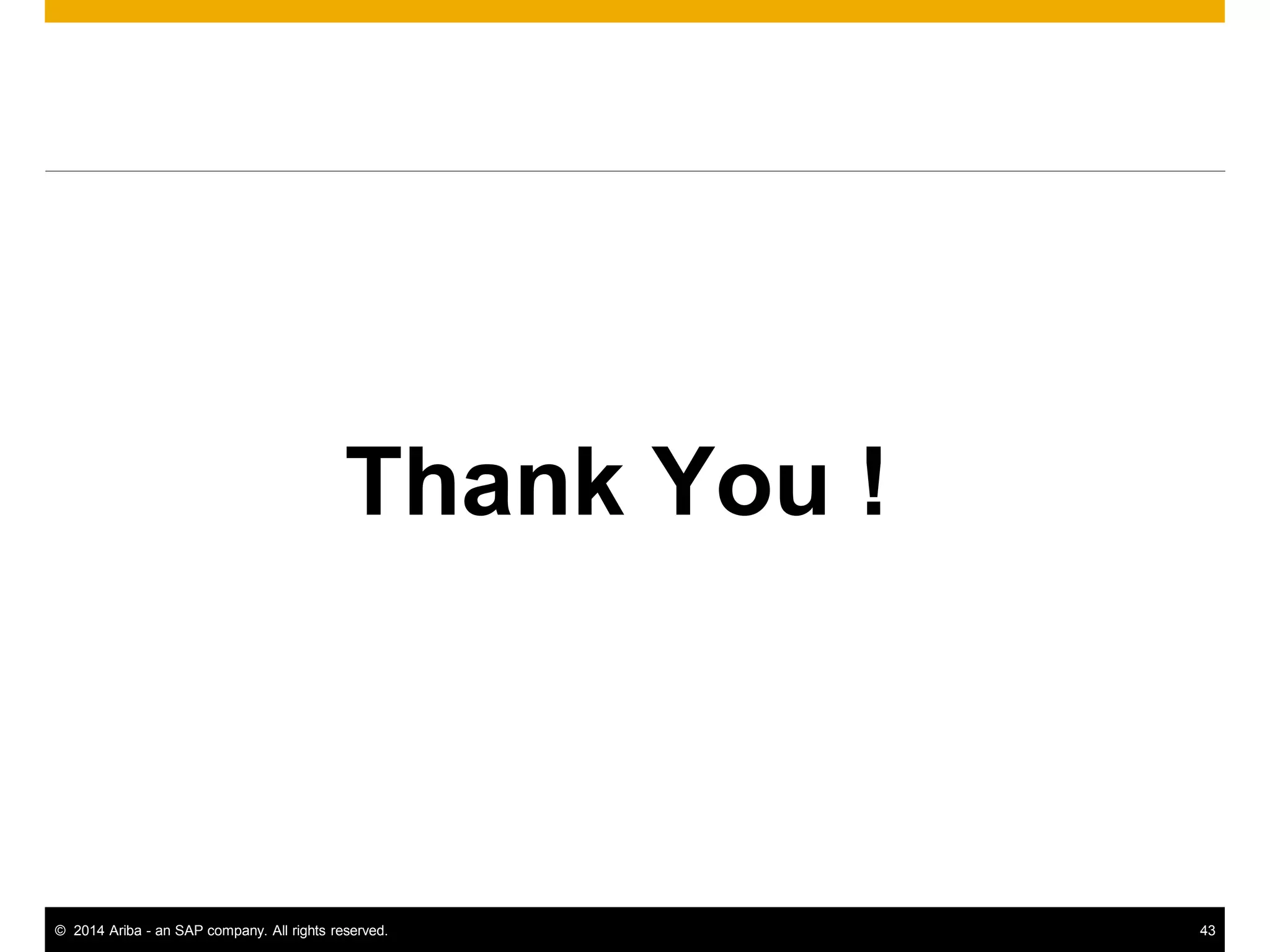 43© 2014 Ariba - an SAP company. All rights reserved.
Thank You !
 