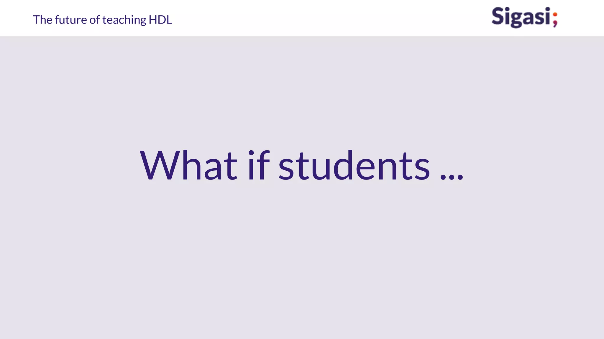 The future of teaching HDL
What if students ...