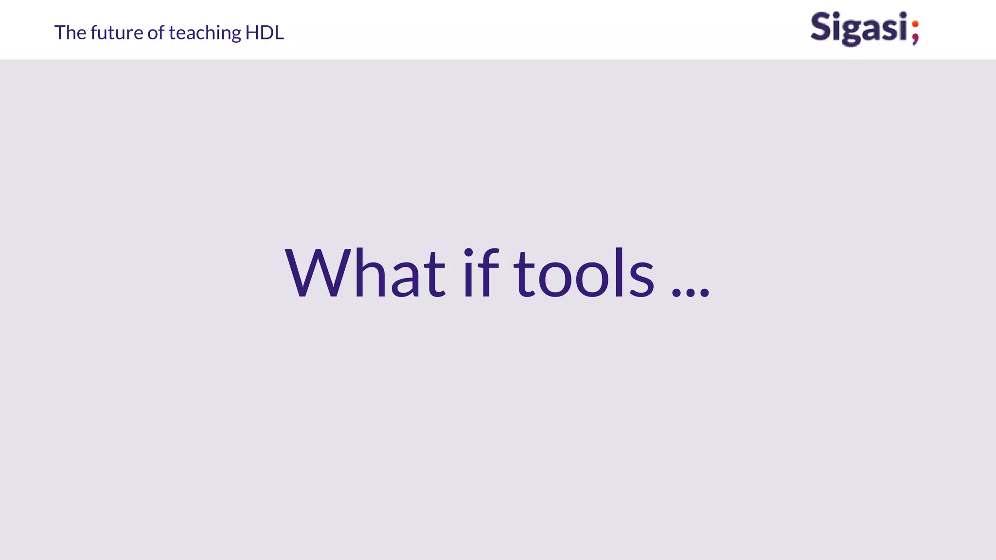 The future of teaching HDL
What if tools ...