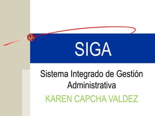 SIGA
Sistema Integrado de Gestión
Administrativa
KAREN CAPCHA VALDEZ

 