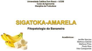 Fitopatologia da Bananeira
Acadêmicos:
Jeniffer Narcisa
Matheus Gabriel
Matheus Pires
Paulo Rios
Vitor Casagrande
 