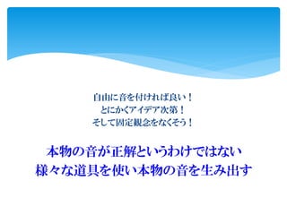 自由に音を付ければ良い！
とにかくアイデア次第！
そして固定観念をなくそう！
本物の音が正解というわけではない
様々な道具を使い本物の音を生み出す
 