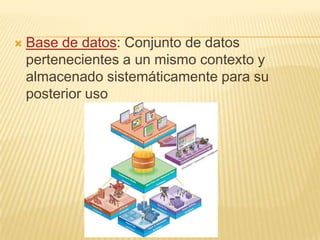    Base de datos: Conjunto de datos
    pertenecientes a un mismo contexto y
    almacenado sistemáticamente para su
    posterior uso
 