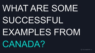 WHAT ARE SOME
SUCCESSFUL
EXAMPLES FROM
CANADA?

 